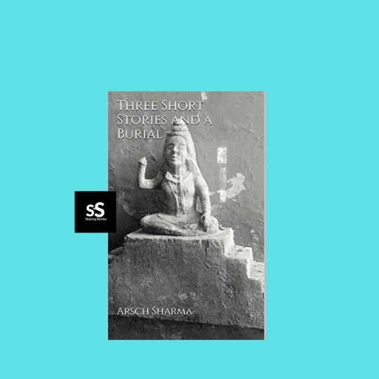 Three Short Stories and a Burial book by Author Arsch Sharma