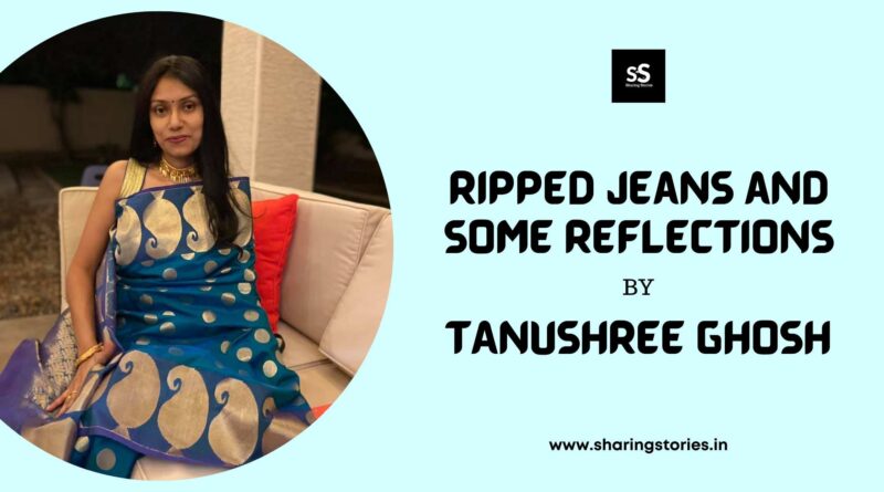 Ripped Jeans and Some Reflections by Tanushree Ghosh