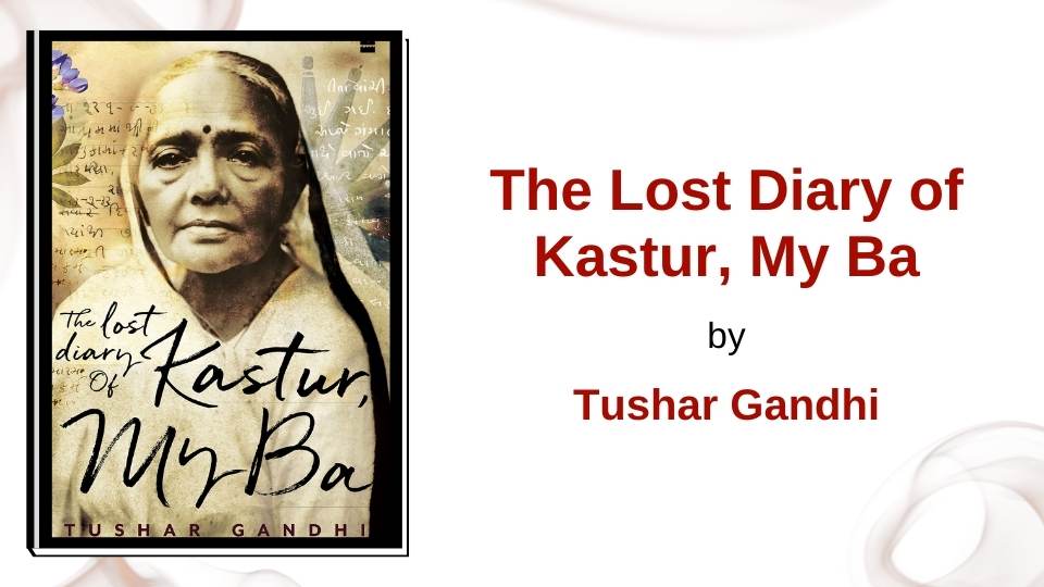 The Lost Diary of Kastur, My Ba by Tushar Gandhi