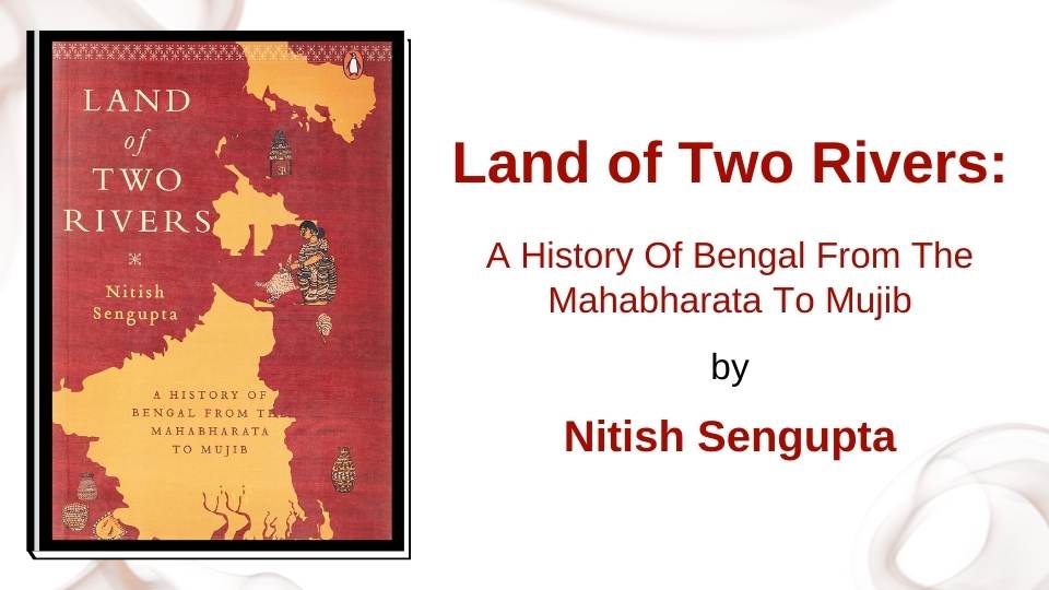 Land of Two Rivers: A History Of Bengal by Nitish Sengupta